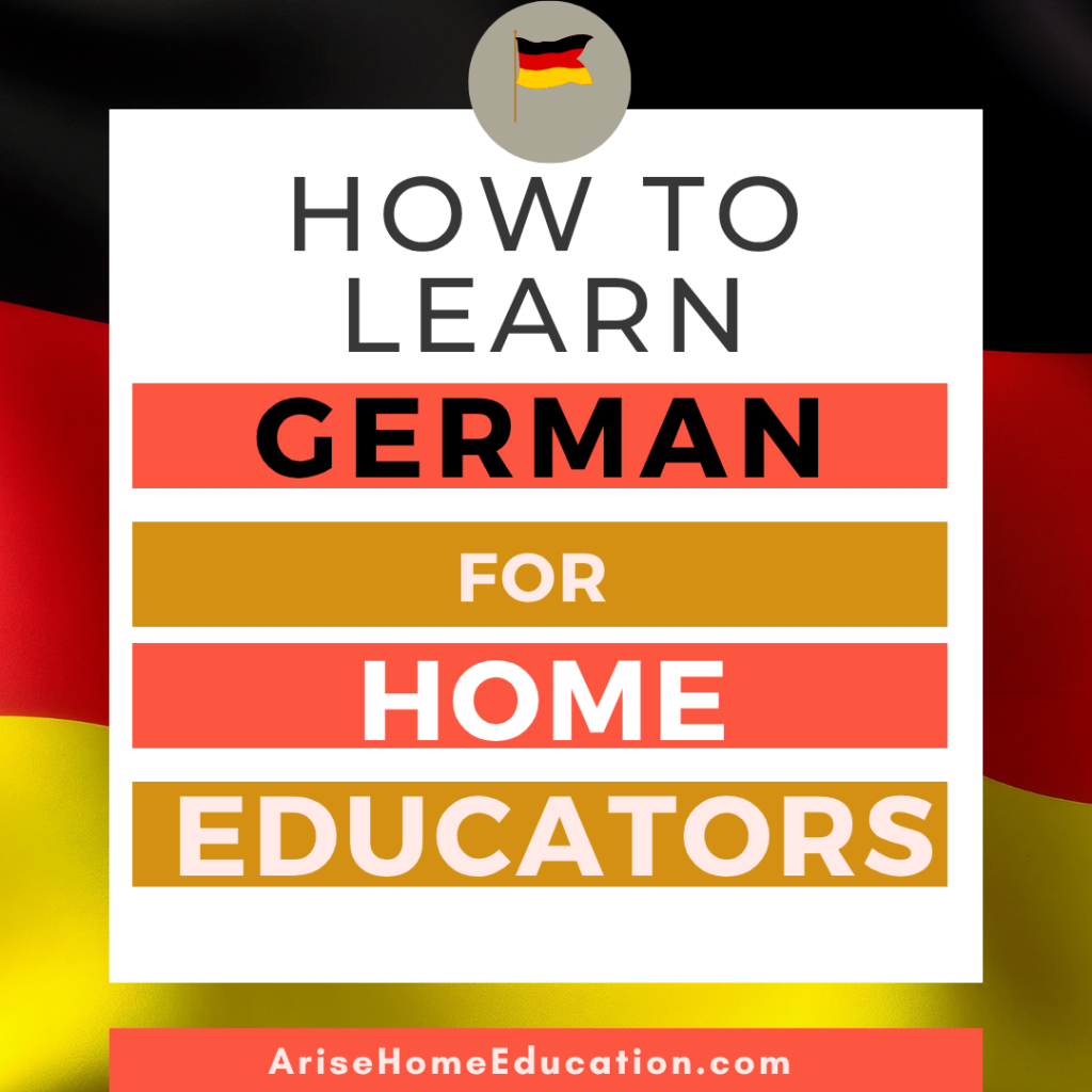 image of german flag with text overlay. How to learn German for home educators from AriseHomeEducation.com
