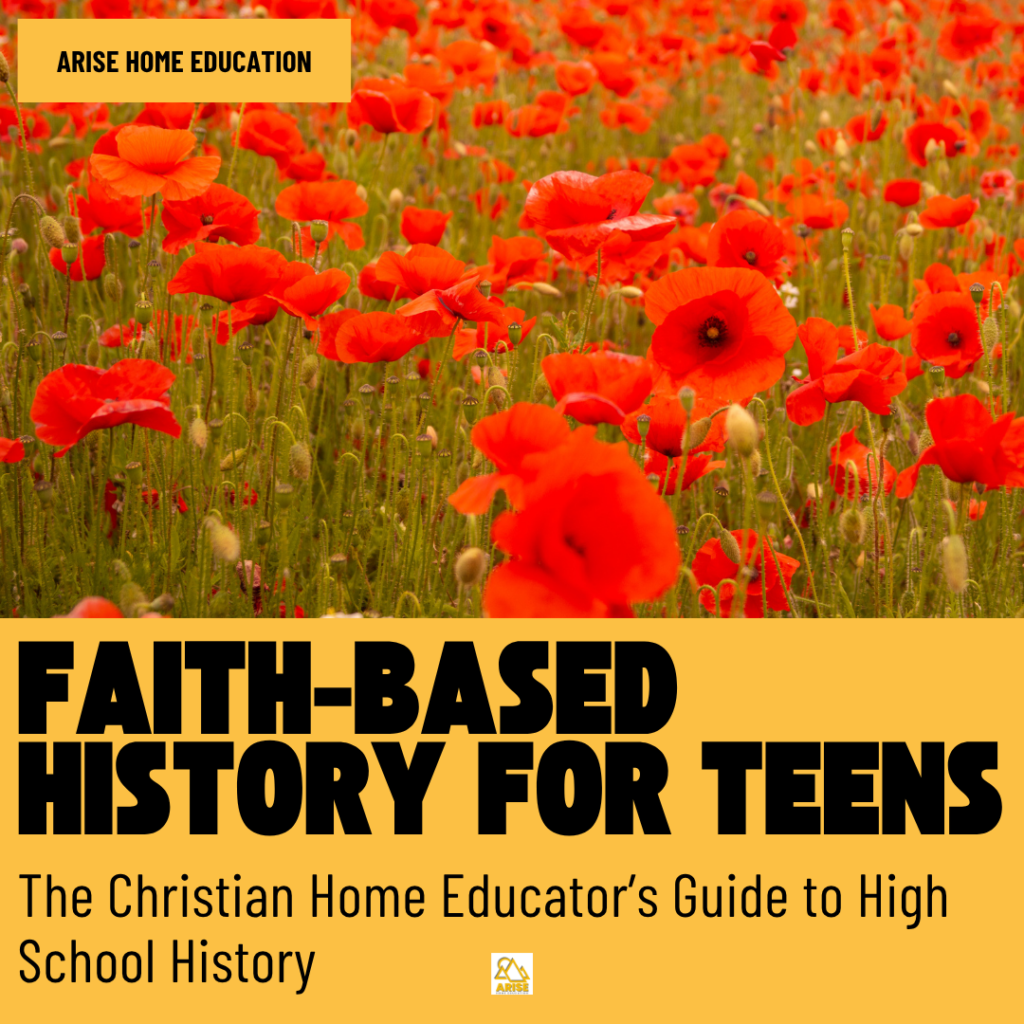 image of poppies with text overlay: Faith-Based History for Teens form AriseHomeEducation.com 